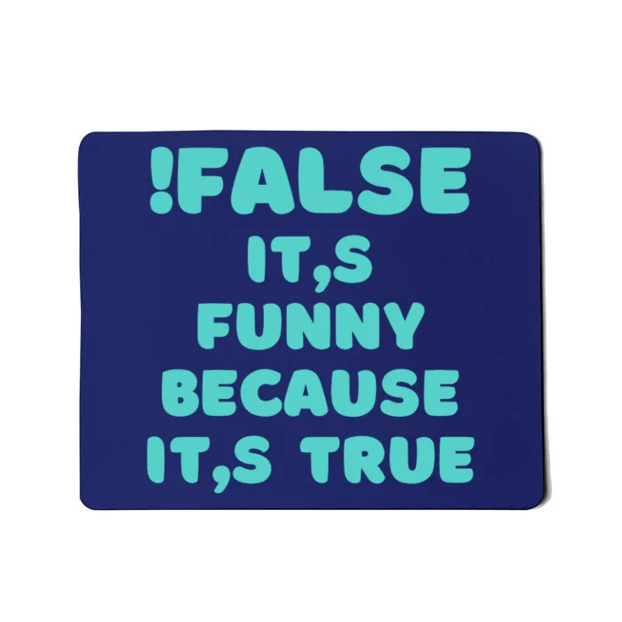 False ItS Funny Because ItS True Mousepad