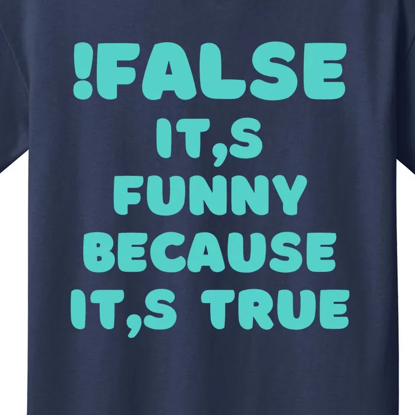 False ItS Funny Because ItS True Kids T-Shirt