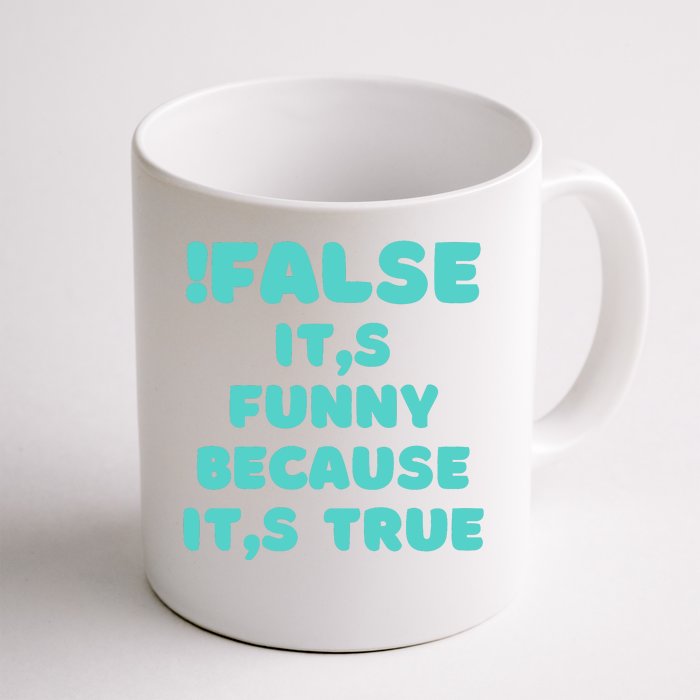 False ItS Funny Because ItS True Front & Back Coffee Mug