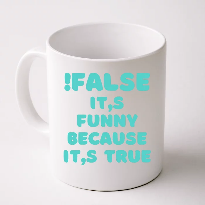 False ItS Funny Because ItS True Front & Back Coffee Mug