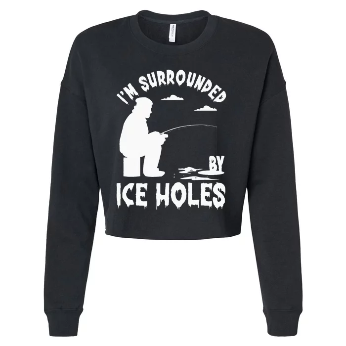 Funny Ice Fishing Design Gift I'm Surrounded By Ice Holes Cropped Pullover Crew