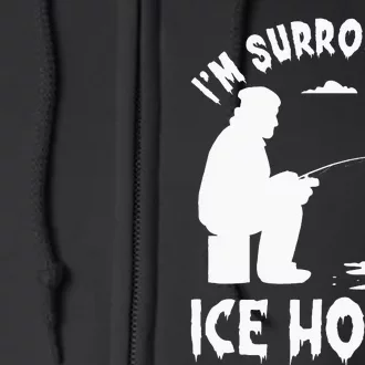 Funny Ice Fishing Design Gift I'm Surrounded By Ice Holes Full Zip Hoodie