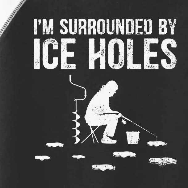 Funny Ice Fishing Fisherman I'm Surrounded By Holes Ice Toddler Fine Jersey T-Shirt