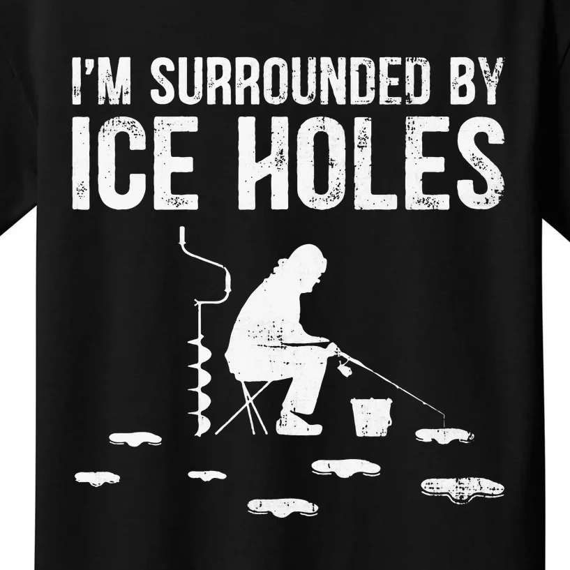 Funny Ice Fishing Fisherman I'm Surrounded By Holes Ice Kids T-Shirt