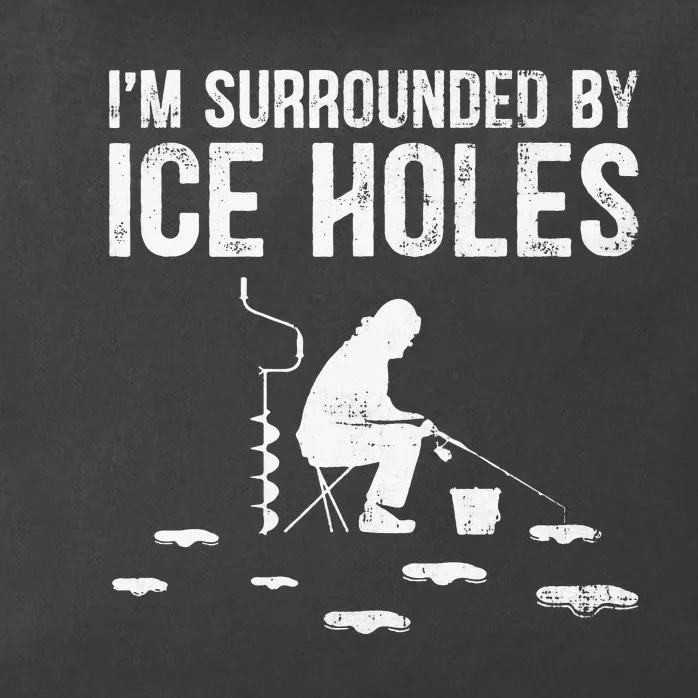 Funny Ice Fishing Fisherman I'm Surrounded By Holes Ice Zip Tote Bag