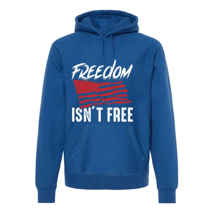 Freedom Isnt Free Usa Patriotic Military Veterans Support Great Gift Premium Hoodie