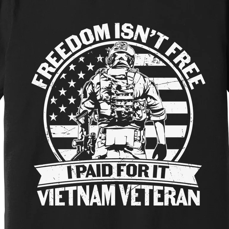 Freedom Isn't Free I Paid For It Proud Vietnam Veteran Gifts Premium T-Shirt