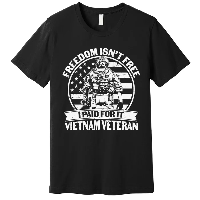 Freedom Isn't Free I Paid For It Proud Vietnam Veteran Gifts Premium T-Shirt