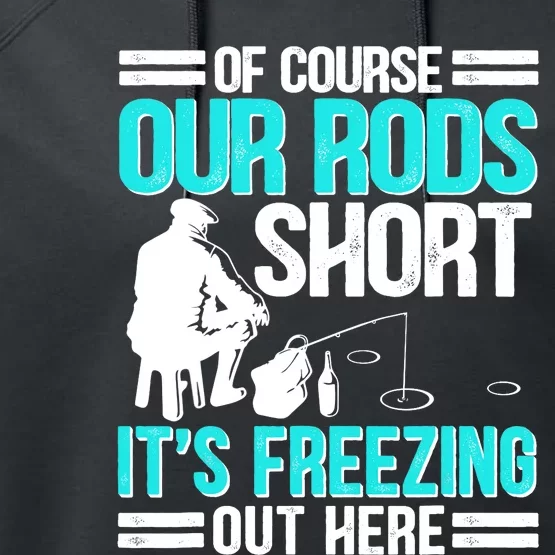 Funny Ice Fishing Of Course Our Rods Ice Fisherman Performance Fleece Hoodie