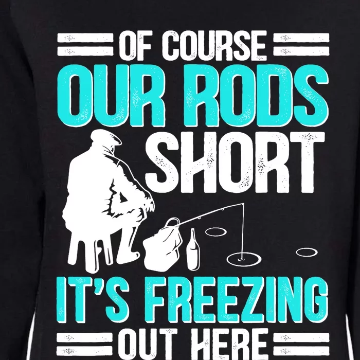 Funny Ice Fishing Of Course Our Rods Ice Fisherman Womens California Wash Sweatshirt