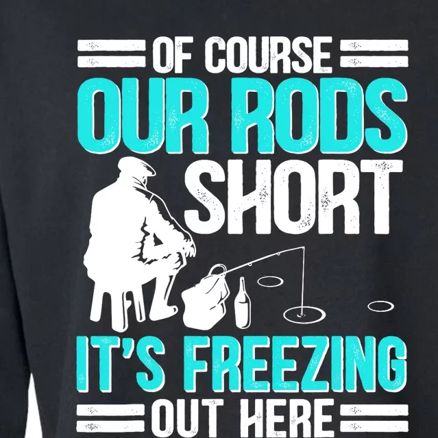 Funny Ice Fishing Of Course Our Rods Ice Fisherman Cropped Pullover Crew