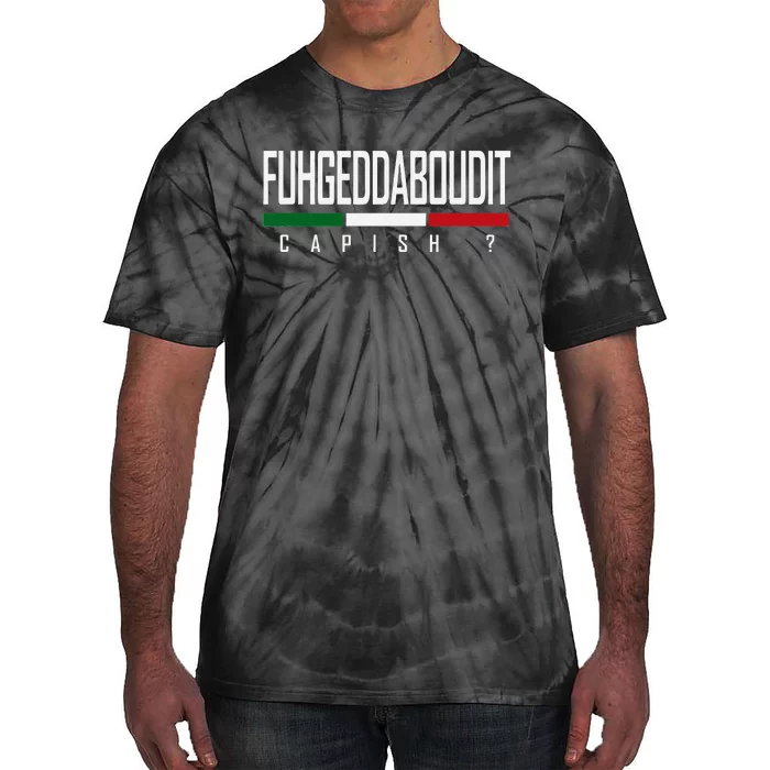 Funny Italian Fuhgeddaboudit Forgetaboutit Fugget About Tie-Dye T-Shirt