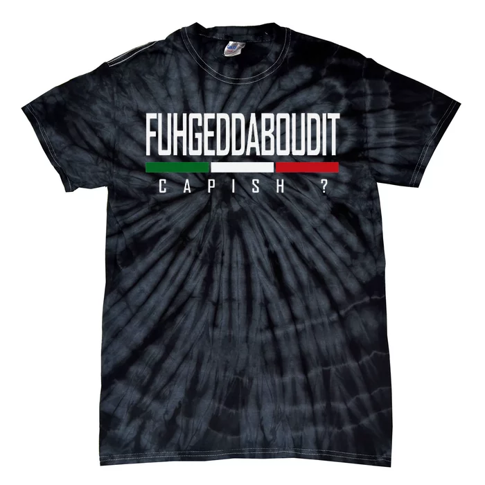 Funny Italian Fuhgeddaboudit Forgetaboutit Fugget About Tie-Dye T-Shirt