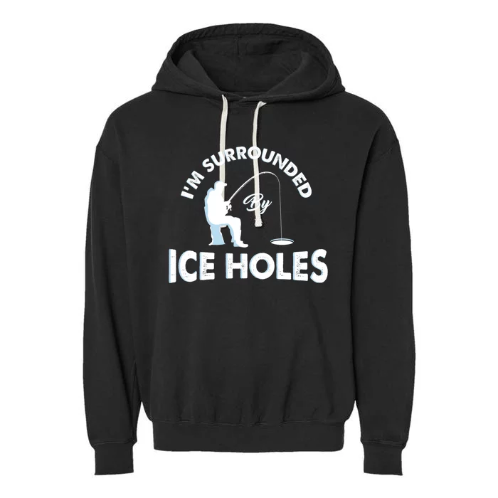 Funny Ice Fishing Gift I'm Surrounded By Ice Holes Garment-Dyed Fleece Hoodie