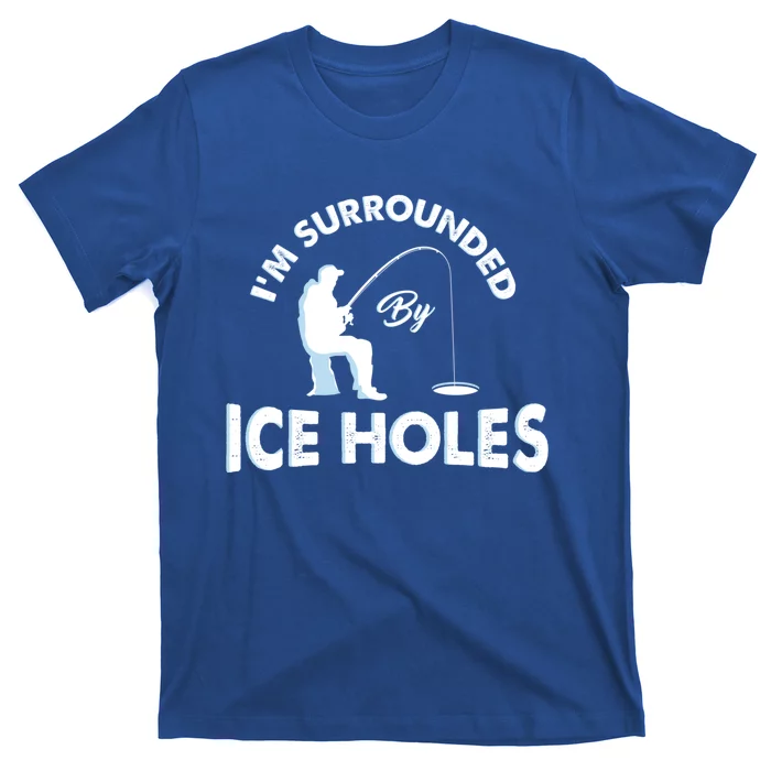 Funny Ice Fishing Gift I'm Surrounded By Ice Holes T-Shirt