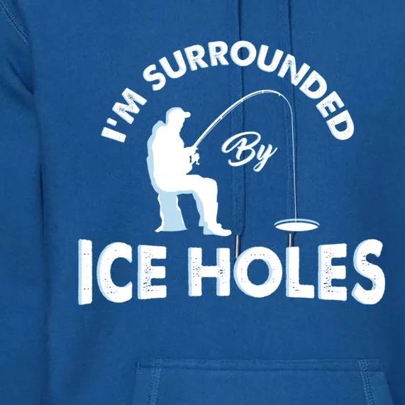 Funny Ice Fishing Gift I'm Surrounded By Ice Holes Premium Hoodie