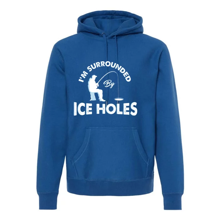 Funny Ice Fishing Gift I'm Surrounded By Ice Holes Premium Hoodie