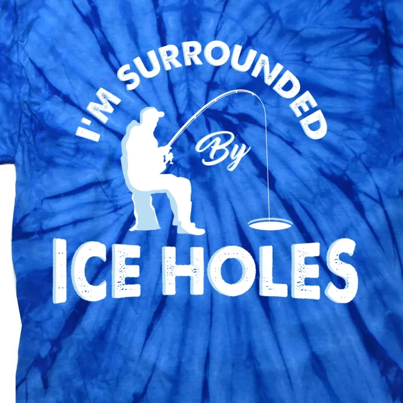 Funny Ice Fishing Gift I'm Surrounded By Ice Holes Tie-Dye T-Shirt