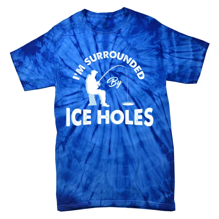 Funny Ice Fishing Gift I'm Surrounded By Ice Holes Tie-Dye T-Shirt