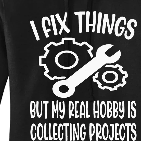 Funny I Fix Things But My Real Hobby is Collecting Projects Women's Pullover Hoodie