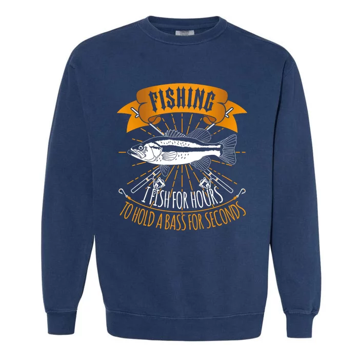 Fishing I Fish For Hours To Hold Bass For Seconds Garment-Dyed Sweatshirt