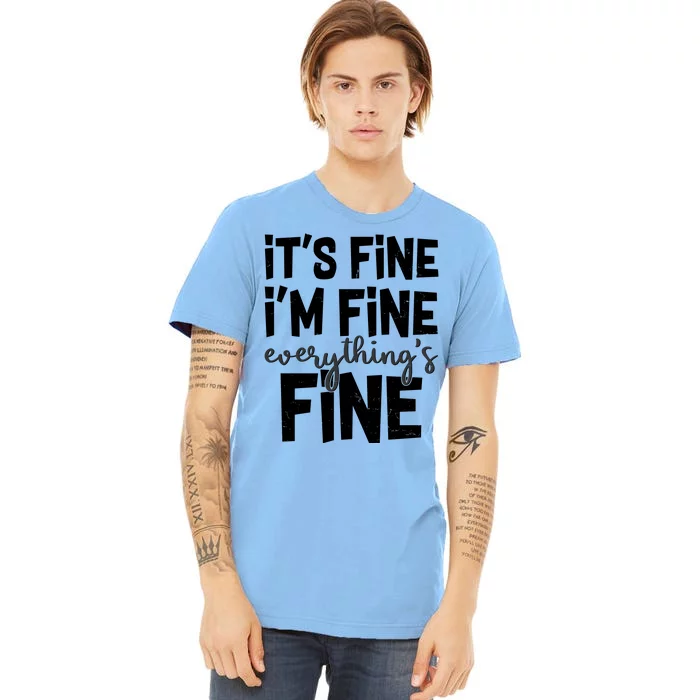 Funny Its Fine Im Fine Everythings Fine Premium T-Shirt