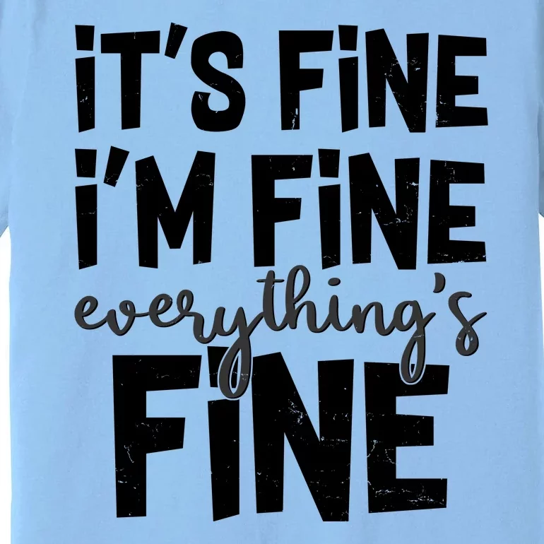 Funny Its Fine Im Fine Everythings Fine Premium T-Shirt