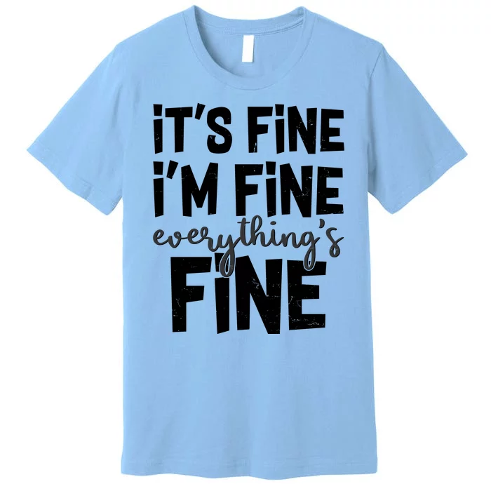 Funny Its Fine Im Fine Everythings Fine Premium T-Shirt