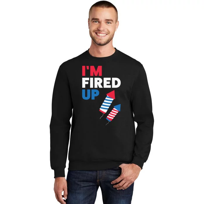 Fireworks Im Fired Up 4th Of July Tall Sweatshirt