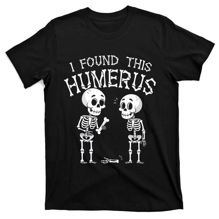 Funny I Found This Humerus Skeleton Halloween Costume T-Shirt