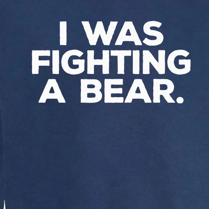 Funny Injury Get Well Gift I Was Fighting A Bear Garment-Dyed Sweatshirt