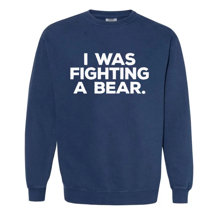 Funny Injury Get Well Gift I Was Fighting A Bear Garment-Dyed Sweatshirt