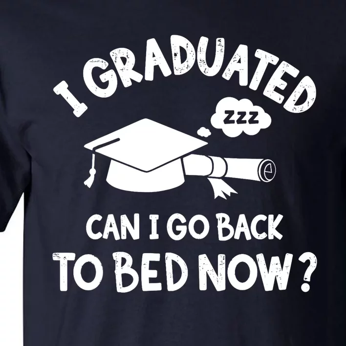 Funny I graduated can I go back to bed now for graduation Tall T-Shirt