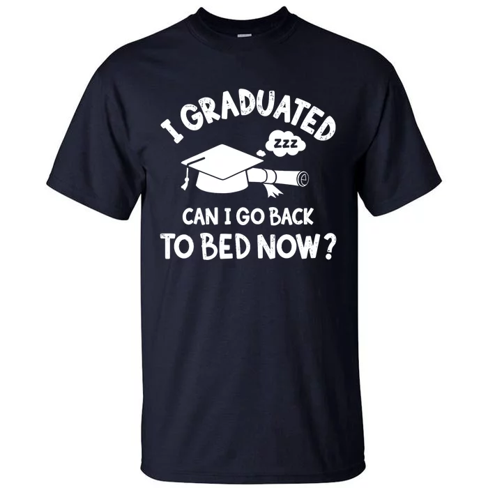 Funny I graduated can I go back to bed now for graduation Tall T-Shirt