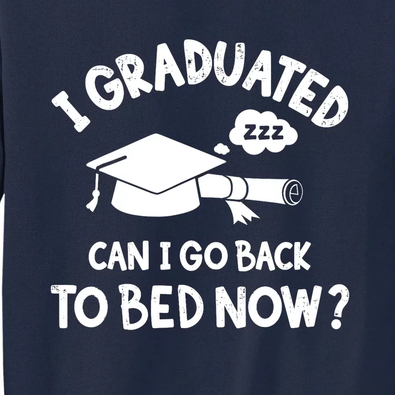 Funny I graduated can I go back to bed now for graduation Tall Sweatshirt