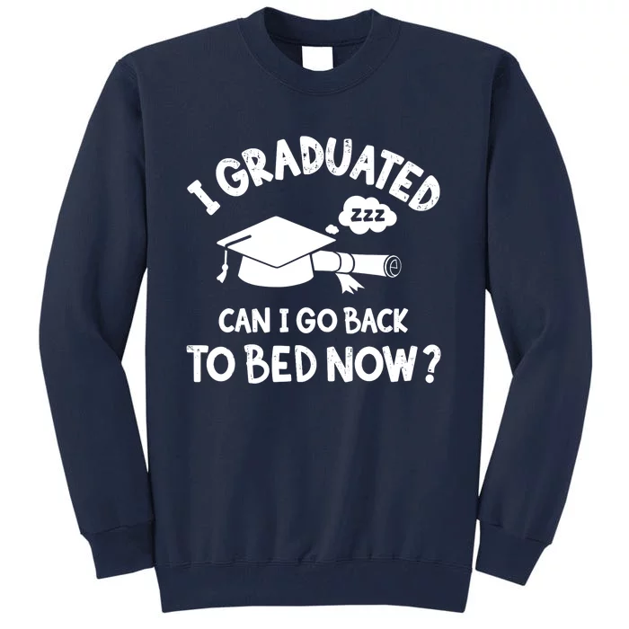 Funny I graduated can I go back to bed now for graduation Tall Sweatshirt