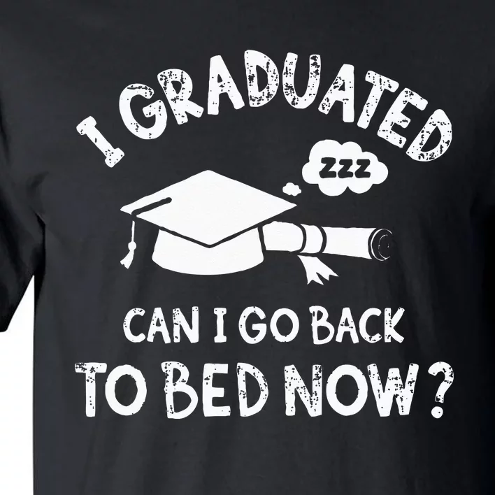 Funny I Graduated Can I Go Back To Bed Now For Graduation Tall T-Shirt