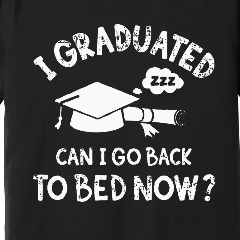 Funny I Graduated Can I Go Back To Bed Now For Graduation Premium T-Shirt