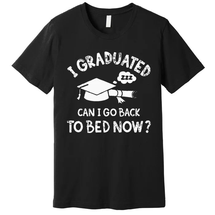 Funny I Graduated Can I Go Back To Bed Now For Graduation Premium T-Shirt