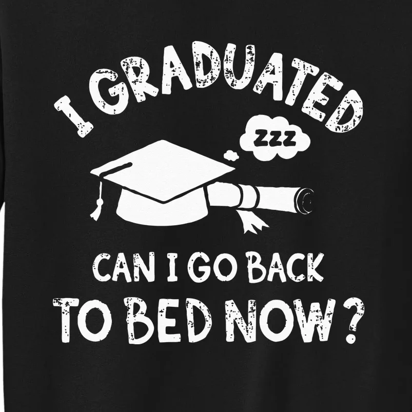 Funny I Graduated Can I Go Back To Bed Now For Graduation Tall Sweatshirt