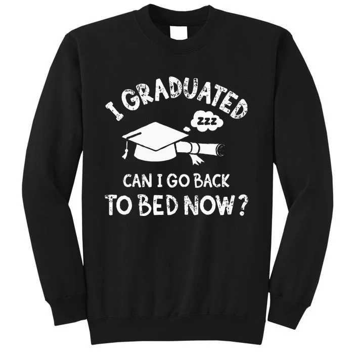 Funny I Graduated Can I Go Back To Bed Now For Graduation Tall Sweatshirt