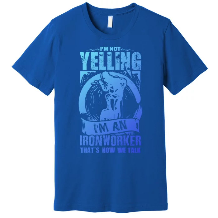 Funny Ironworker Gift For A Yelling Ironworker Gift Premium T-Shirt