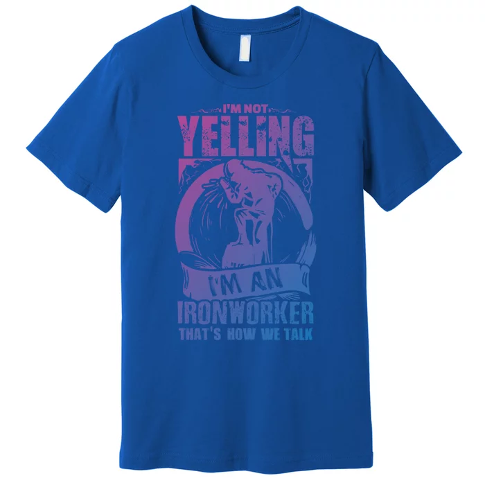 Funny Ironworker Gift For A Yelling Ironworker Gift Premium T-Shirt