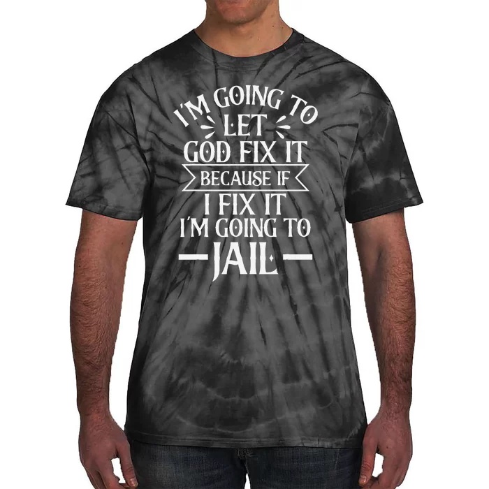 Funny Im Going To Let God Fix ItIf I Fix Im Going To Jail Tie-Dye T-Shirt