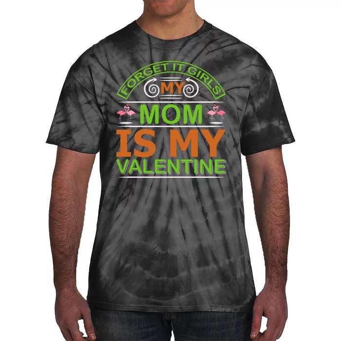 Forget It Girls My Mom Is My Valentine Tie-Dye T-Shirt