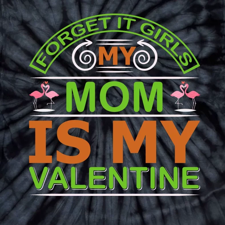 Forget It Girls My Mom Is My Valentine Tie-Dye T-Shirt