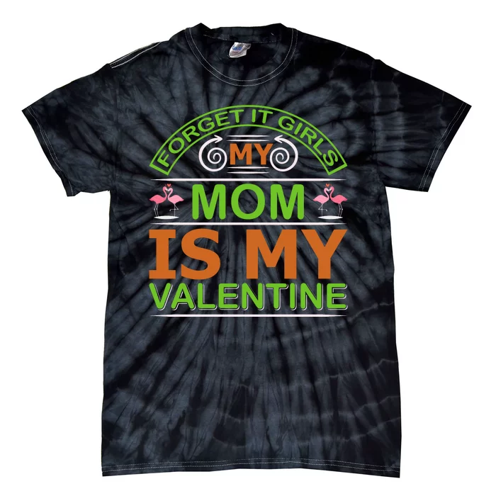 Forget It Girls My Mom Is My Valentine Tie-Dye T-Shirt