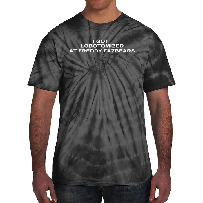 Funny I Got Lobotomized At Freddy Fazbears Tie-Dye T-Shirt