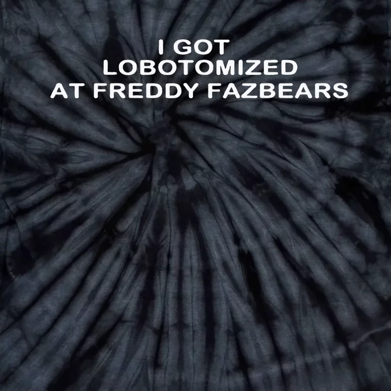 Funny I Got Lobotomized At Freddy Fazbears Tie-Dye T-Shirt