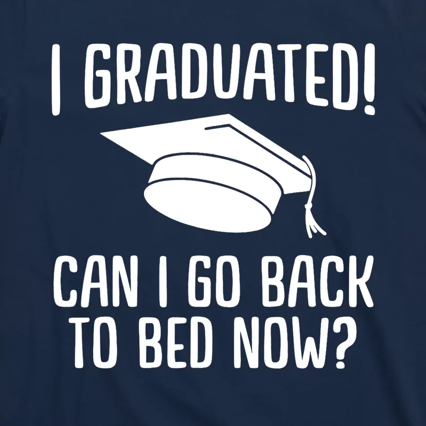 Funny I graduated can I go back to bed now for graduation T-Shirt